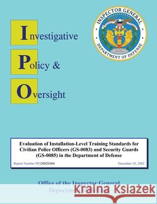 Evaluation of Installation-level Training Standards for Civilian Police Officers and Security Guards in the Department of Defense: Report No. IPO2002E Defense, Department Of 9781484999097 Createspace - książka