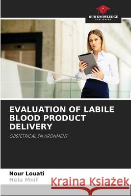 EVALUATION OF LABILE BLOOD PRODUCT DELIVERY Louati, Nour, Mnif, Hela 9786208696177 Our Knowledge Publishing - książka