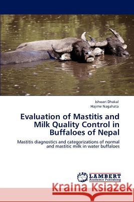 Evaluation of Mastitis and Milk Quality Control in Buffaloes of Nepal Ishwari Dhakal Hajime Nagahata  9783847301516 LAP Lambert Academic Publishing AG & Co KG - książka