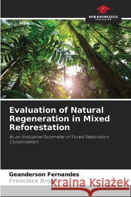 Evaluation of Natural Regeneration in Mixed Reforestation Geanderson Fernandes Francisco Braga  9786206204237 Our Knowledge Publishing - książka