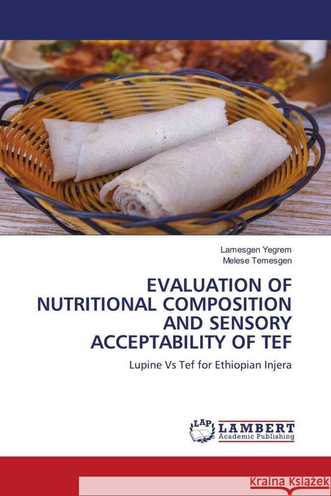 EVALUATION OF NUTRITIONAL COMPOSITION AND SENSORY ACCEPTABILITY OF TEF Yegrem, Lamesgen, Temesgen, Melese 9786203921984 LAP Lambert Academic Publishing - książka
