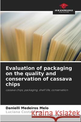 Evaluation of packaging on the quality and conservation of cassava chips Medeiros Melo, Danielli, Costa Lima, Luciana 9786206838593 Our Knowledge Publishing - książka