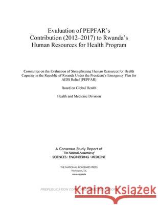 Evaluation of Pepfar's Contribution (2012-2017) to Rwanda's Human Resources for Health Program National Academies of Sciences Engineeri Health and Medicine Division             Board on Global Health 9780309672054 National Academies Press - książka