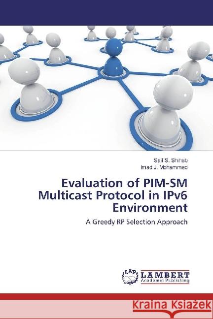 Evaluation of PIM-SM Multicast Protocol in IPv6 Environment : A Greedy RP Selection Approach S. Shihab, Saif; Mohammed, Imad J. 9786202016414 LAP Lambert Academic Publishing - książka