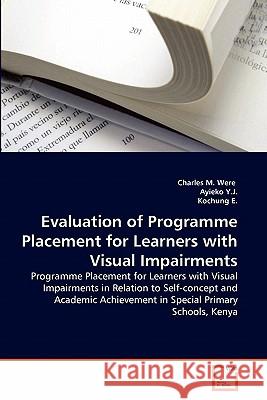 Evaluation of Programme Placement for Learners with Visual Impairments Charles M Were, Ayieko Y J, Kochung E 9783639302134 VDM Verlag - książka