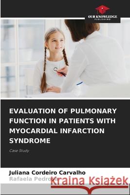 Evaluation of Pulmonary Function in Patients with Myocardial Infarction Syndrome Juliana Cordeiro Carvalho Rafaela Pedrosa 9786209477003 Our Knowledge Publishing - książka