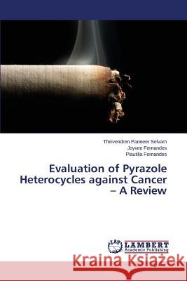 Evaluation of Pyrazole Heterocycles against Cancer - A Review Panneer Selvam Theivendren               Fernandes Joyvee 9783659678561 LAP Lambert Academic Publishing - książka