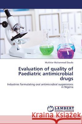 Evaluation of Quality of Paediatric Antimicrobial Drugs Muhammad Dauda Mukhtar 9783659341755 LAP Lambert Academic Publishing - książka