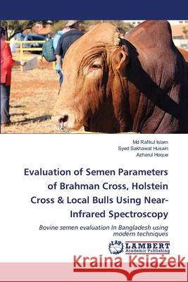 Evaluation of Semen Parameters of Brahman Cross, Holstein Cross & Local Bulls Using Near-Infrared Spectroscopy Rafikul Islam, MD, Syed Sakhawat Husain, Azharul Hoque 9786202667616 LAP Lambert Academic Publishing - książka