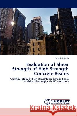 Evaluation of Shear Strength of High Strength Concrete Beams Attaullah Shah 9783659162510 LAP Lambert Academic Publishing - książka