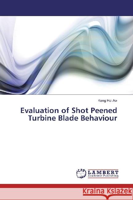 Evaluation of Shot Peened Turbine Blade Behaviour Aw, Keng Hoi 9783659950063 LAP Lambert Academic Publishing - książka