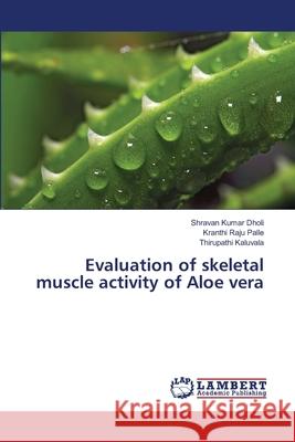 Evaluation of skeletal muscle activity of Aloe vera Dholi, Shravan Kumar; Palle, Kranthi Raju; Kaluvala, Thirupathi 9786139841868 LAP Lambert Academic Publishing - książka