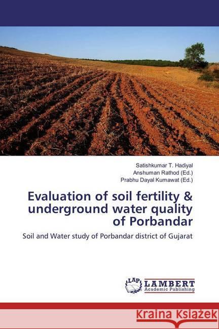 Evaluation of soil fertility & underground water quality of Porbandar : Soil and Water study of Porbandar district of Gujarat Hadiyal, Satishkumar T. 9783659542138 LAP Lambert Academic Publishing - książka