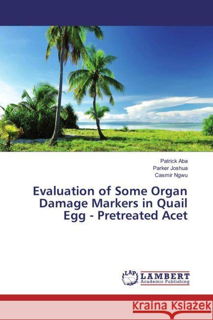 Evaluation of Some Organ Damage Markers in Quail Egg - Pretreated Acet Aba, Patrick; Joshua, Parker; Ngwu, Casmir 9783659936999 LAP Lambert Academic Publishing - książka