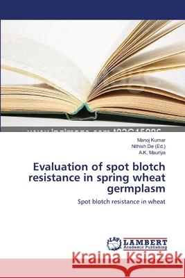 Evaluation of spot blotch resistance in spring wheat germplasm Kumar, Manoj 9783659401381 LAP Lambert Academic Publishing - książka