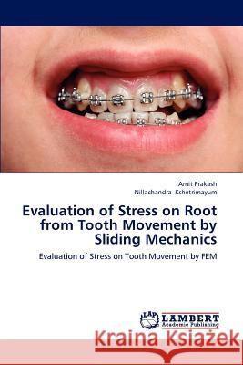 Evaluation of Stress on Root from Tooth Movement by Sliding Mechanics Amit Prakash Nillachandra Kshetrimayum 9783848449927 LAP Lambert Academic Publishing - książka