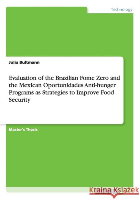 Evaluation of the Brazilian Fome Zero and the Mexican Oportunidades Anti-hunger Programs as Strategies to Improve Food Security Julia Bultmann   9783656940760 Grin Verlag Gmbh - książka