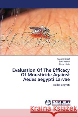 Evaluation Of The Efficacy Of Mousticide Against Aedes aegypti Larvae Sadaf, Tasnim 9783659575853 LAP Lambert Academic Publishing - książka