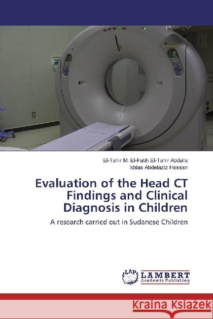 Evaluation of the Head CT Findings and Clinical Diagnosis in Children : A research carried out in Sudanese Children M. El-Fatih El-Tahir Abdalla, El-Tahir; Hassan, Ikhlas Abdelaziz 9783659779046 LAP Lambert Academic Publishing - książka