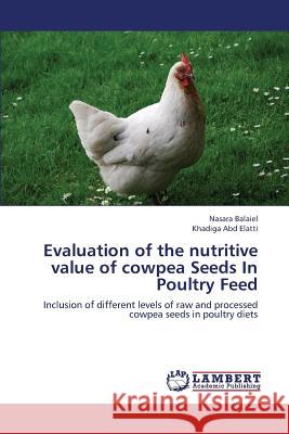 Evaluation of the Nutritive Value of Cowpea Seeds in Poultry Feed Balaiel Nasara, Abd Elatti Khadiga 9783659285066 LAP Lambert Academic Publishing - książka