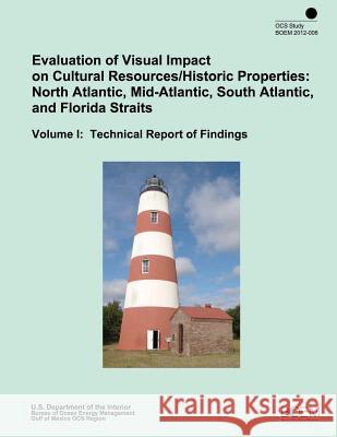 Evaluation of Visual Impact on Cultural Resources/Historic Properties: North Atlantic, Mid-Atlantic, South Atlantic, and Florida Straits: Volume I: Te U. S. Department of the Interior 9781505552874 Createspace - książka