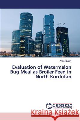 Evaluation of Watermelon Bug Meal as Broiler Feed in North Kordofan Habani Amin 9783659693458 LAP Lambert Academic Publishing - książka