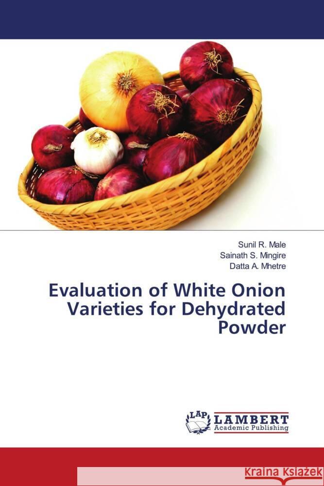 Evaluation of White Onion Varieties for Dehydrated Powder Sunil R. Male Sainath S. Mingire Datta A. Mhetre 9786207463596 LAP Lambert Academic Publishing - książka