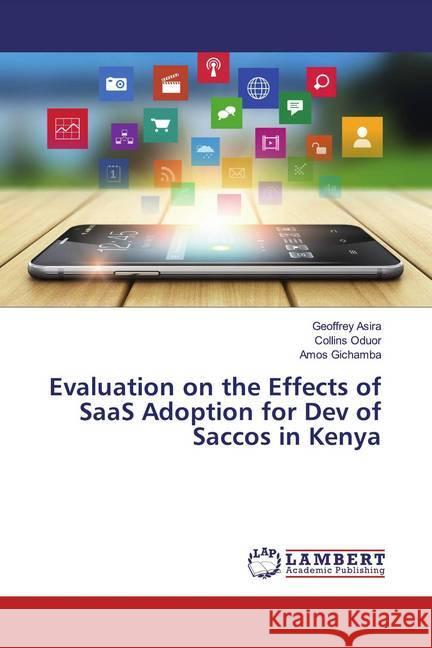 Evaluation on the Effects of SaaS Adoption for Dev of Saccos in Kenya Asira, Geoffrey; Oduor, Collins; Gichamba, Amos 9783659139871 LAP Lambert Academic Publishing - książka