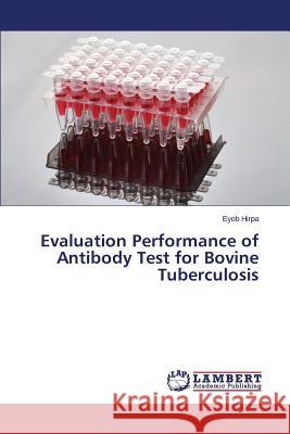 Evaluation Performance of Antibody Test for Bovine Tuberculosis Hirpa Eyob 9783659756320 LAP Lambert Academic Publishing - książka