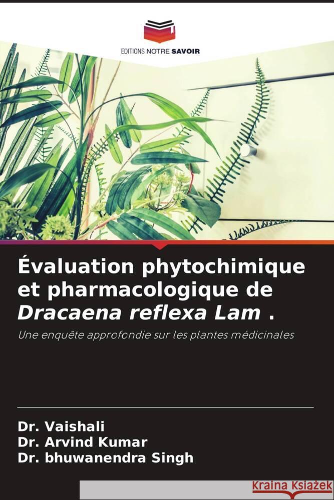 Evaluation phytochimique et pharmacologique de Dracaena reflexa Lam . Dr Vaishali Dr Kumar Dr Bhuwanendra Singh 9786206195238 Editions Notre Savoir - książka