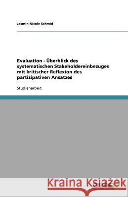 Evaluation - UEberblick des systematischen Stakeholdereinbezuges mit kritischer Reflexion des partizipativen Ansatzes Jasmin-Nicole Schmid 9783640849697 Grin Verlag - książka