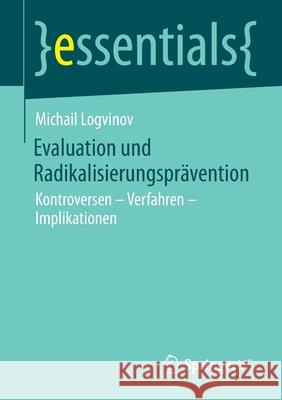 Evaluation Und Radikalisierungsprävention: Kontroversen - Verfahren - Implikationen Logvinov, Michail 9783658341299 Springer vs - książka