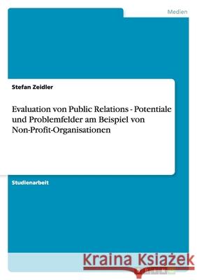 Evaluation von Public Relations - Potentiale und Problemfelder am Beispiel von Non-Profit-Organisationen Stefan Zeidler 9783638818353 Grin Verlag - książka