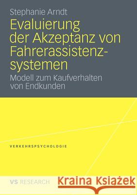 Evaluierung Der Akzeptanz Von Fahrerassistenzsystemen: Modell Zum Kaufverhalten Von Endkunden Arndt, Stephanie 9783531180663 VS Verlag - książka