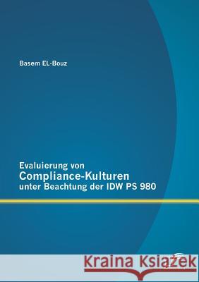 Evaluierung von Compliance-Kulturen unter Beachtung der IDW PS 980 Basem El-Bouz 9783842886223 Diplomica Verlag Gmbh - książka