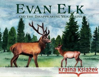 Evan Elk and the Disappearing Mountains Elizabeth M Obenauer, Rebecca C Mutz 9781632216199 Xulon Press - książka
