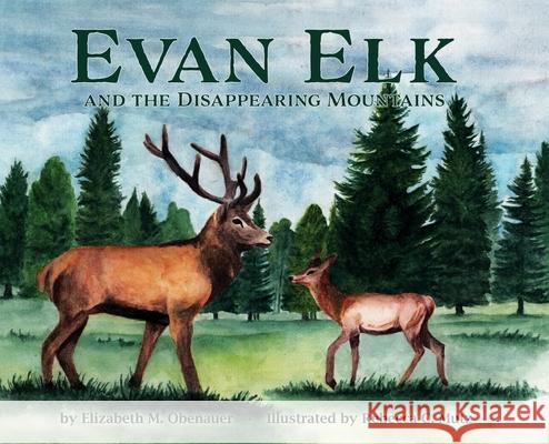 Evan Elk and the Disappearing Mountains Elizabeth M Obenauer, Rebecca C Mutz 9781632216205 Xulon Press - książka