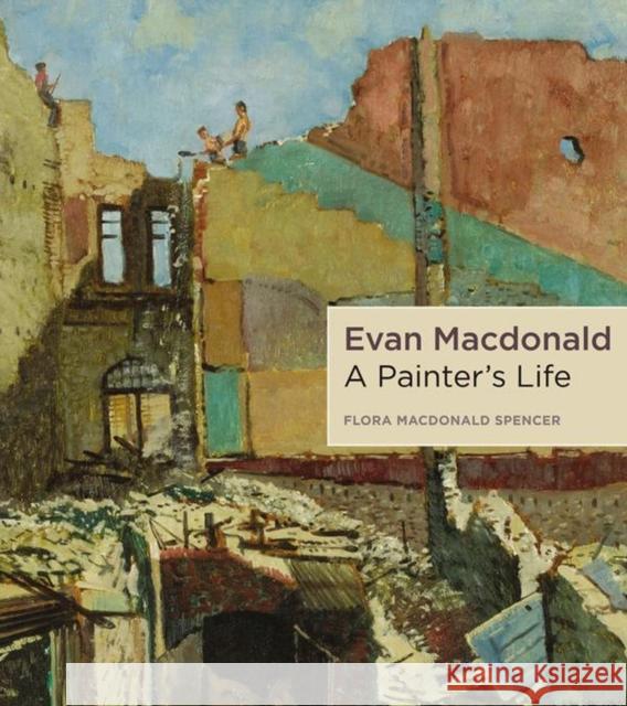 Evan MacDonald: A Painter's Life Spencer, Flora MacDonald 9781554580484 WILFRID LAURIER UNIVERSITY PRESS - książka