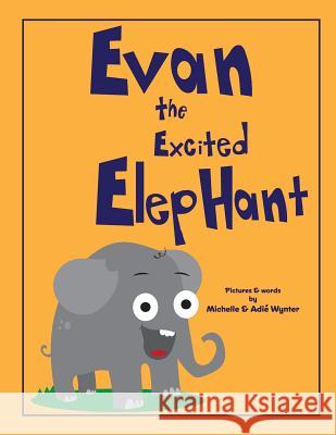 Evan the Excited Elephant Michelle Wynter Adie Wynter 9781537734552 Createspace Independent Publishing Platform - książka