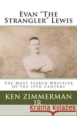 Evan The Strangler Lewis: The Most Feared Wrestler of the 19th Century Zimmerman, Ken, Jr. 9781514769102 Createspace - książka