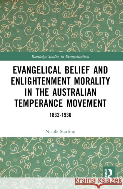 Evangelical Belief and Enlightenment Morality in the Australian Temperance Movement: 1832-1930 Nicole Starling 9781032403854 Routledge - książka