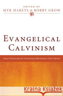 Evangelical Calvinism: Essays Resourcing the Continuing Reformation of the Church Habets, Myk 9781608998579 Pickwick Publications - książka