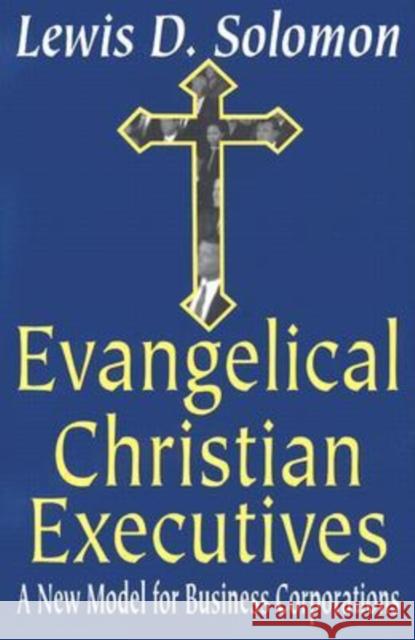 Evangelical Christian Executives: A New Model for Business Corporations Solomon, Lewis D. 9780765802309 Transaction Publishers - książka