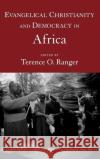 Evangelical Christianity and Democracy in Africa Terence O. Ranger 9780195174779 Oxford University Press, USA