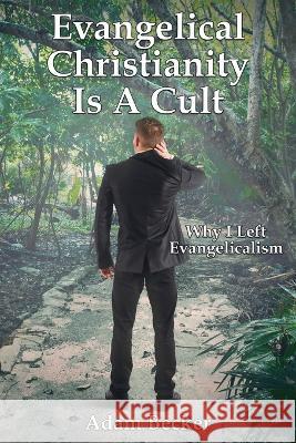 Evangelical Christianity Is A Cult: Why I Left Evangelicalism Adam Becker 9781771435574 CCB Publishing - książka