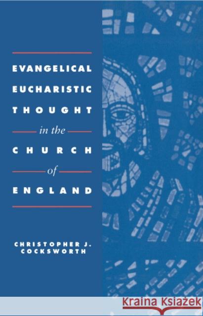 Evangelical Eucharistic Thought in the Church of England Christopher J. Cocksworth 9780521404419 Cambridge University Press - książka