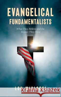 Evangelical Fundamentalists: What They Believe and the Impact They Have Lou Wislocki 9781087949833 Louis Wislocki - książka