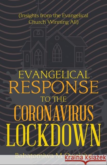 Evangelical Response to the Coronavirus Lockdown: (Insights from the Evangelical Church Winning All) Babatomiwa M Owojaiye 9781973697558 WestBow Press - książka