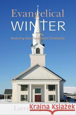 Evangelical Winter - Restoring New Testament Christianity Larry G Johnson 9780983971634 Anvil House Publishers LLC - książka