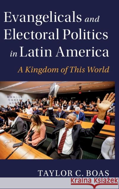 Evangelicals and Electoral Politics in Latin America: A Kingdom of This World Boas, Taylor C. 9781009275071 Cambridge University Press - książka